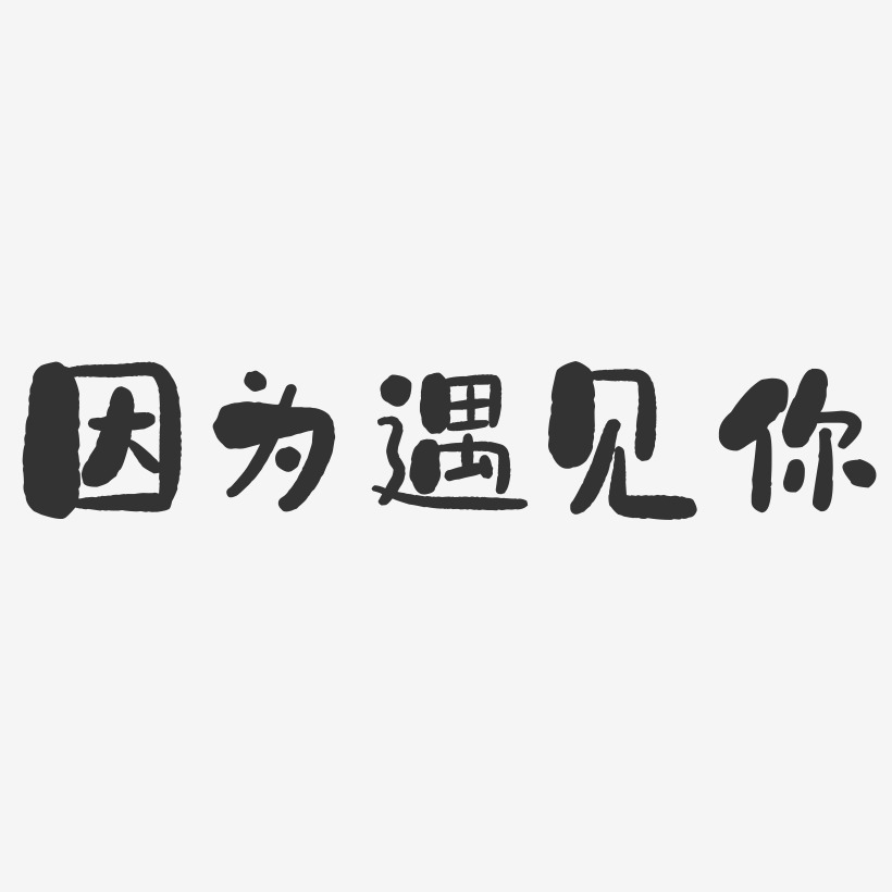 因为遇见你-石头体黑白文字