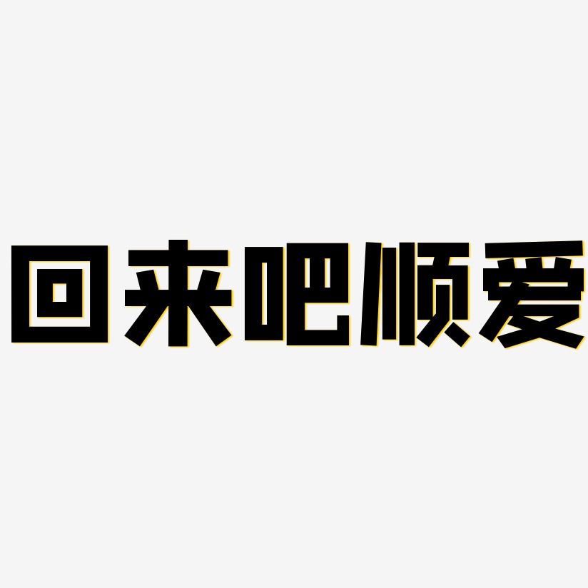 文字设计回来吧顺爱-创粗黑免扣png元素回来吧顺爱-惊鸿手书文字设计